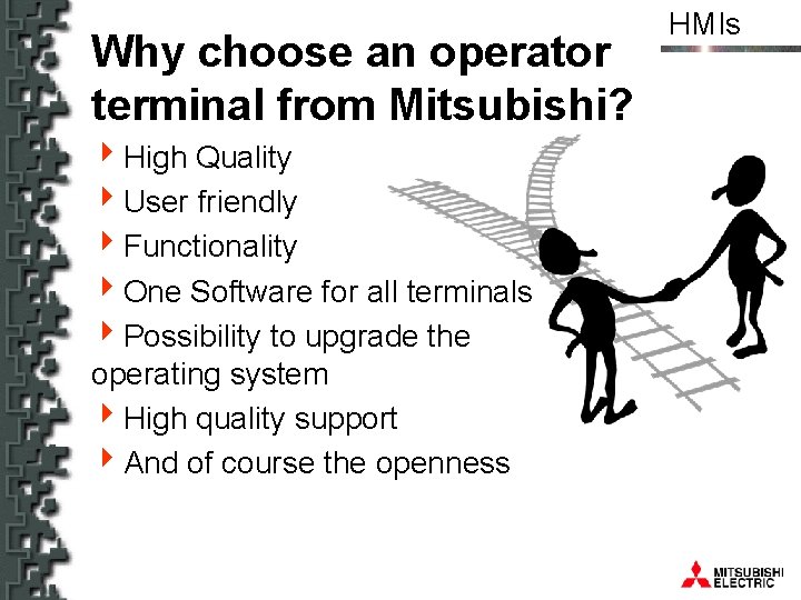 Why choose an operator terminal from Mitsubishi? 4 High Quality 4 User friendly 4