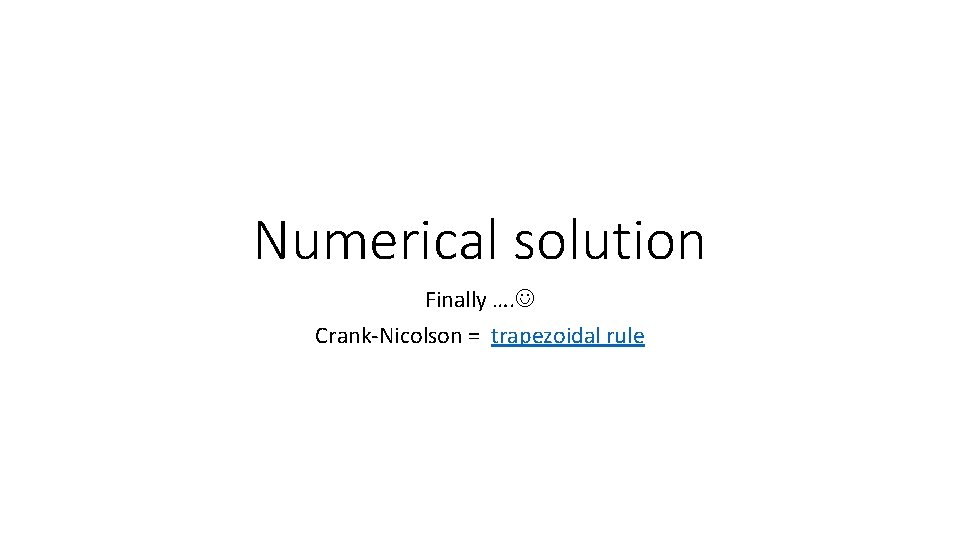 Numerical solution Finally …. Crank-Nicolson = trapezoidal rule 