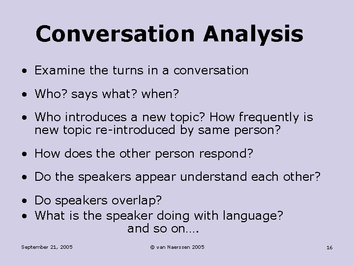 Conversation Analysis • Examine the turns in a conversation • Who? says what? when?
