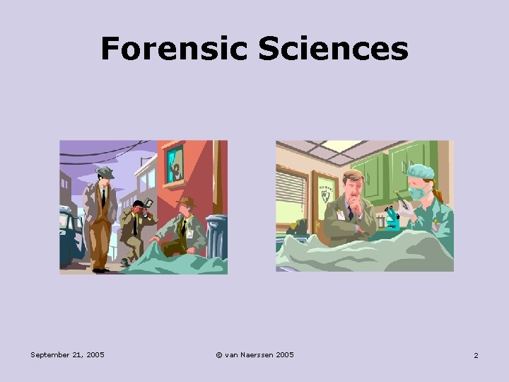 Forensic Sciences September 21, 2005 © van Naerssen 2005 2 