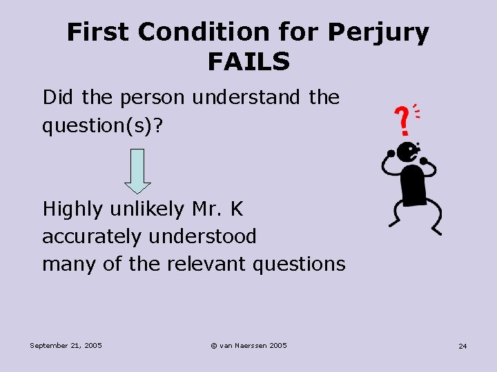First Condition for Perjury FAILS Did the person understand the question(s)? Highly unlikely Mr.