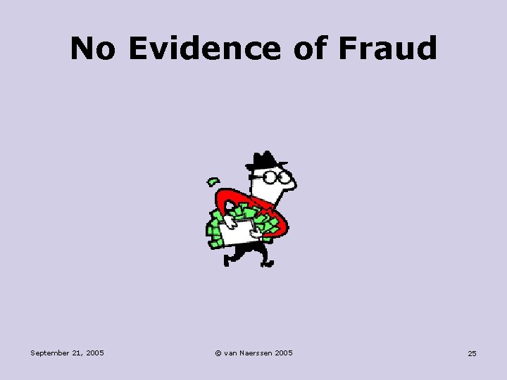 No Evidence of Fraud September 21, 2005 © van Naerssen 2005 25 