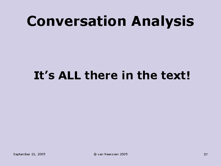 Conversation Analysis It’s ALL there in the text! September 21, 2005 © van Naerssen