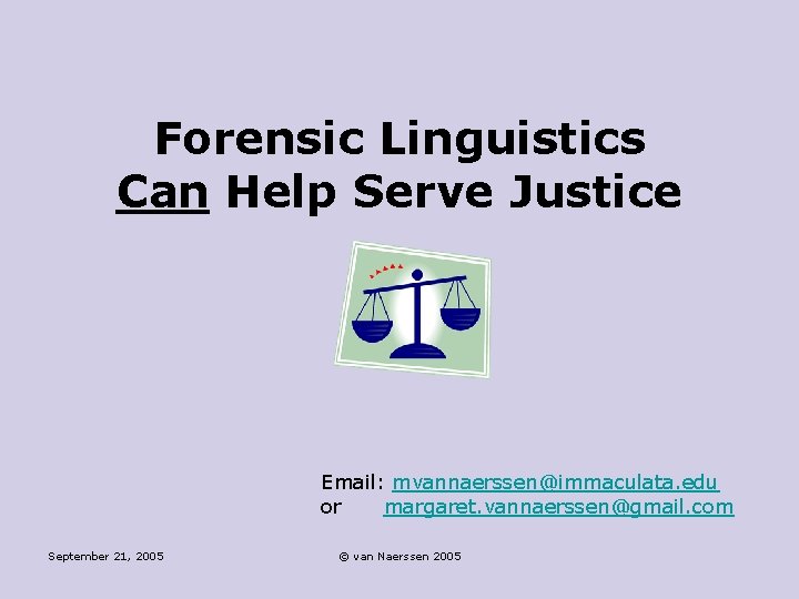 Forensic Linguistics Can Help Serve Justice Email: mvannaerssen@immaculata. edu or margaret. vannaerssen@gmail. com September