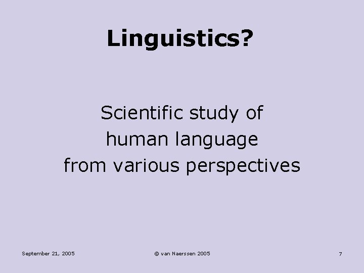 Linguistics? Scientific study of human language from various perspectives September 21, 2005 © van