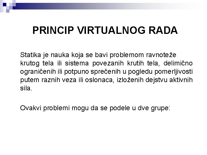 PRINCIP VIRTUALNOG RADA Statika je nauka koja se bavi problemom ravnoteže krutog tela ili