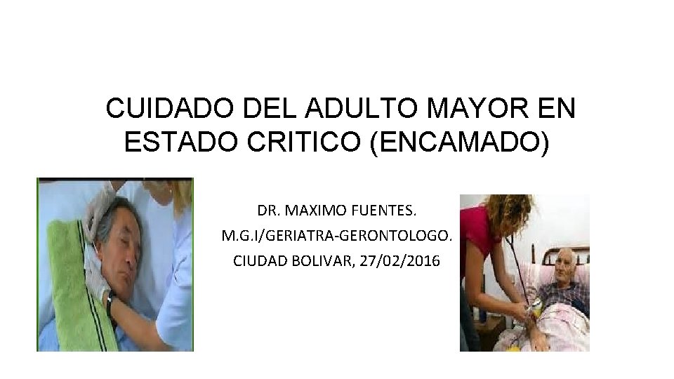 CUIDADO DEL ADULTO MAYOR EN ESTADO CRITICO (ENCAMADO) DR. MAXIMO FUENTES. M. G. I/GERIATRA-GERONTOLOGO.