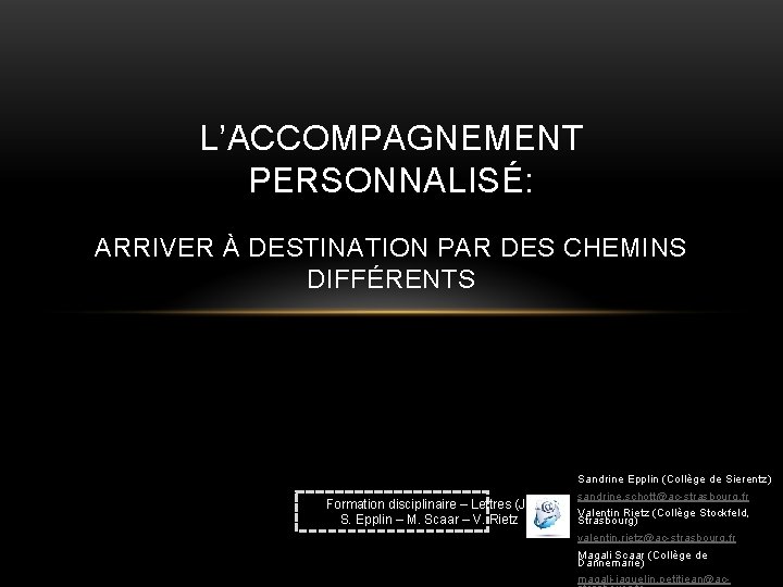 L’ACCOMPAGNEMENT PERSONNALISÉ: ARRIVER À DESTINATION PAR DES CHEMINS DIFFÉRENTS Sandrine Epplin (Collège de Sierentz)