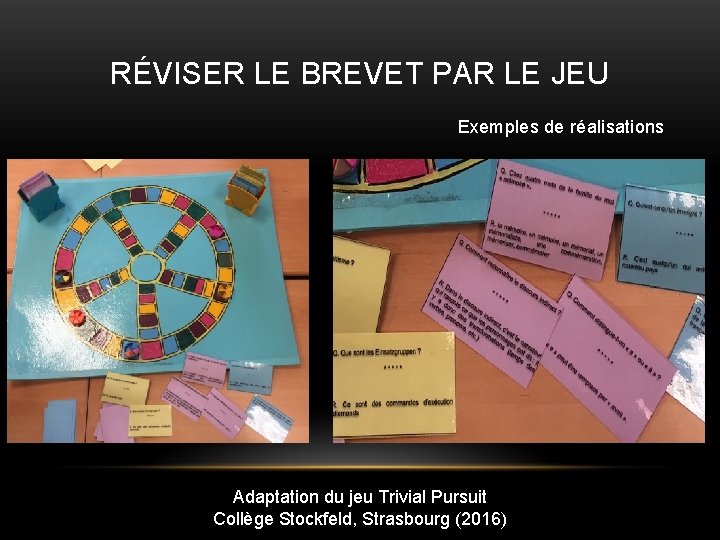 RÉVISER LE BREVET PAR LE JEU Exemples de réalisations Adaptation du jeu Trivial Pursuit