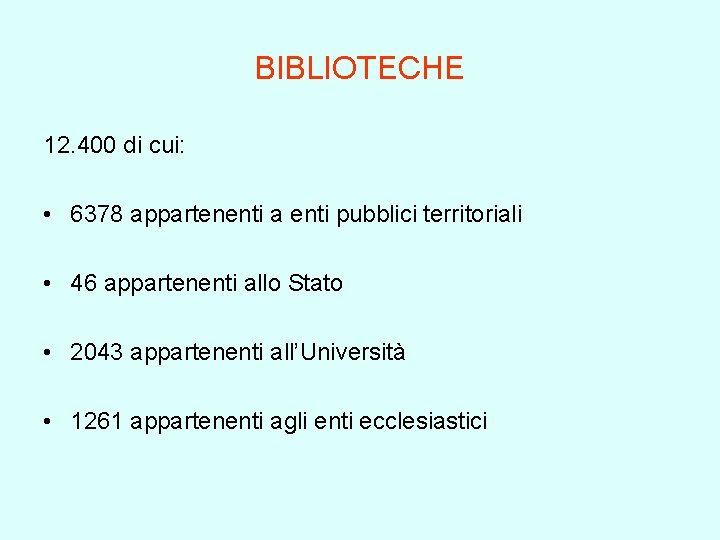 BIBLIOTECHE 12. 400 di cui: • 6378 appartenenti a enti pubblici territoriali • 46