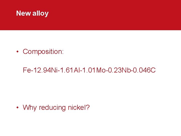 New alloy • Composition: Fe-12. 94 Ni-1. 61 Al-1. 01 Mo-0. 23 Nb-0. 046