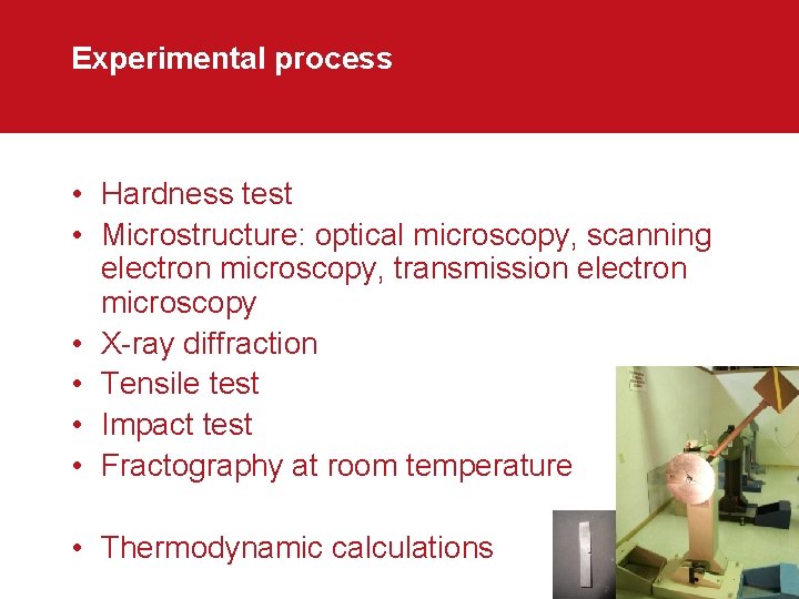 Experimental process • Hardness test • Microstructure: optical microscopy, scanning electron microscopy, transmission electron