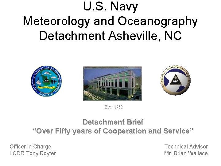 U. S. Navy Meteorology and Oceanography Detachment Asheville, NC Est. 1952 Detachment Brief “Over
