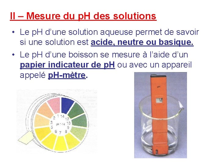 II – Mesure du p. H des solutions • Le p. H d’une solution II – Mesure du p. H des solutions • Le p. H d’une solution