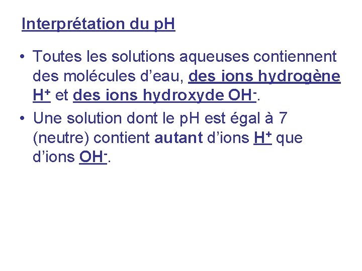 Interprétation du p. H • Toutes les solutions aqueuses contiennent des molécules d’eau, des Interprétation du p. H • Toutes les solutions aqueuses contiennent des molécules d’eau, des