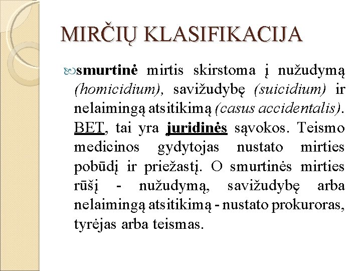 MIRČIŲ KLASIFIKACIJA smurtinė mirtis skirstoma į nužudymą (homicidium), savižudybę (suicidium) ir nelaimingą atsitikimą (casus