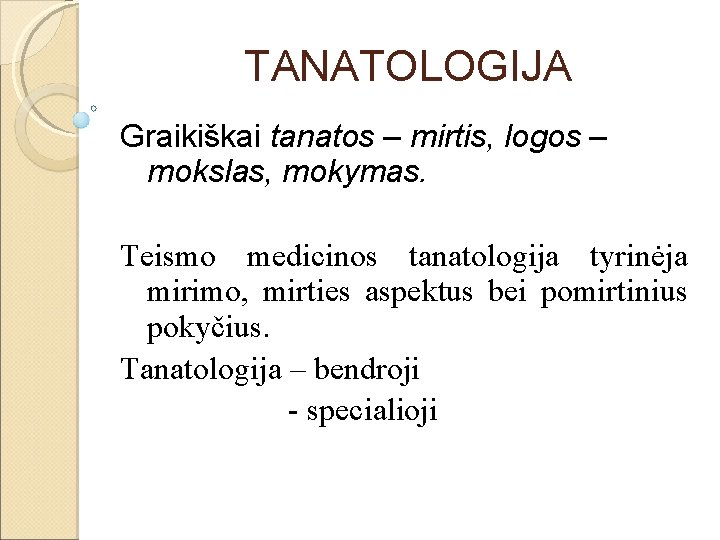 TANATOLOGIJA Graikiškai tanatos – mirtis, logos – mokslas, mokymas. Teismo medicinos tanatologija tyrinėja mirimo,