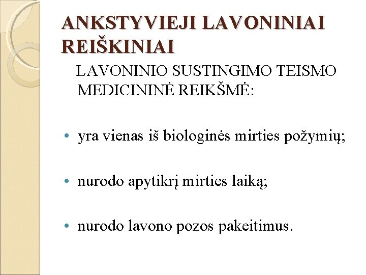 ANKSTYVIEJI LAVONINIAI REIŠKINIAI LAVONINIO SUSTINGIMO TEISMO MEDICININĖ REIKŠMĖ: • yra vienas iš biologinės mirties