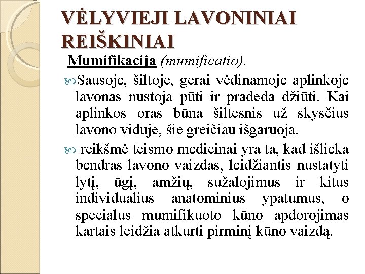 VĖLYVIEJI LAVONINIAI REIŠKINIAI Mumifikacija (mumificatio). Sausoje, šiltoje, gerai vėdinamoje aplinkoje lavonas nustoja pūti ir