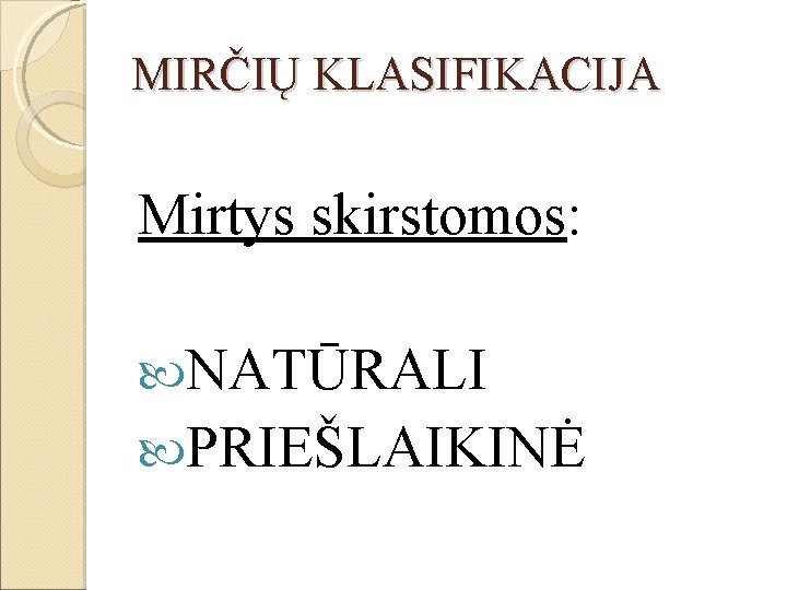 MIRČIŲ KLASIFIKACIJA Mirtys skirstomos: NATŪRALI PRIEŠLAIKINĖ 