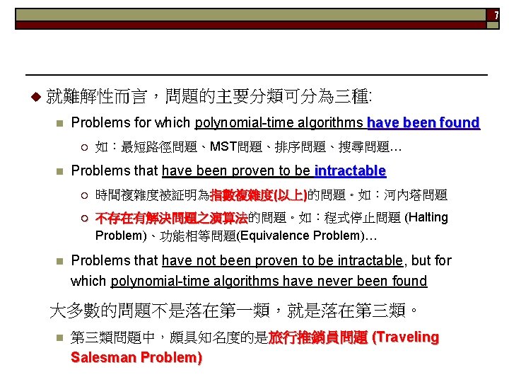 7 u 就難解性而言，問題的主要分類可分為三種: n Problems for which polynomial-time algorithms have been found ¡ n