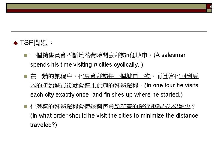 9 u TSP問題： n 一個銷售員會不斷地花費時間去拜訪n個城市。(A salesman spends his time visiting n cities cyclically. )