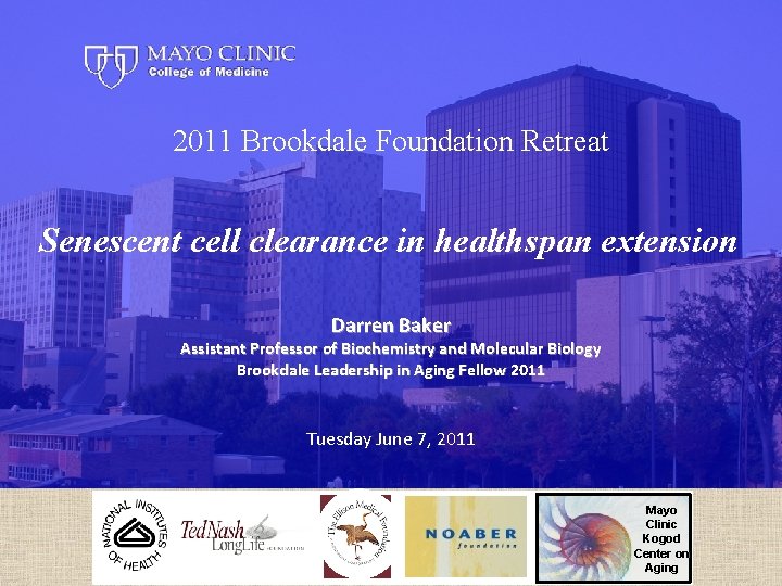 2011 Brookdale Foundation Retreat Senescent cell clearance in healthspan extension Darren Baker Assistant Professor