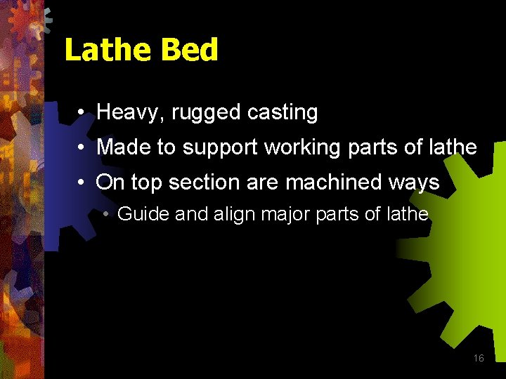 Lathe Bed • Heavy, rugged casting • Made to support working parts of lathe