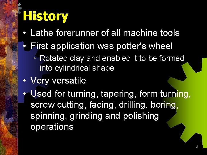 History • Lathe forerunner of all machine tools • First application was potter's wheel