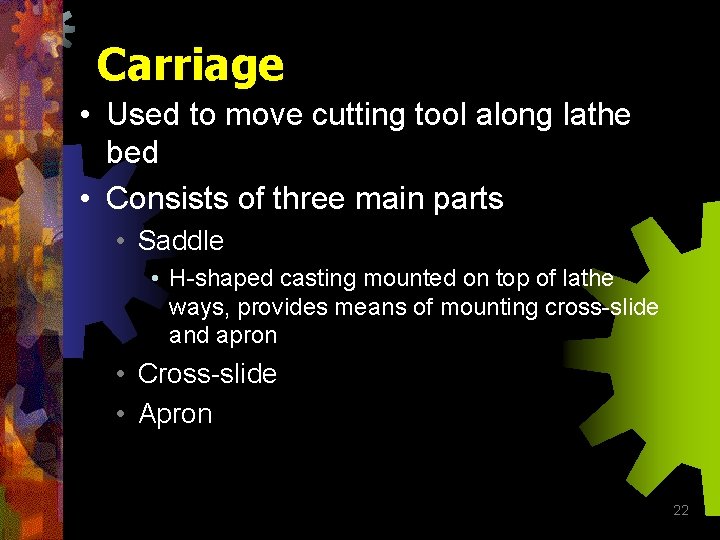 Carriage • Used to move cutting tool along lathe bed • Consists of three