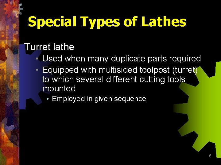 Special Types of Lathes Turret lathe • Used when many duplicate parts required •