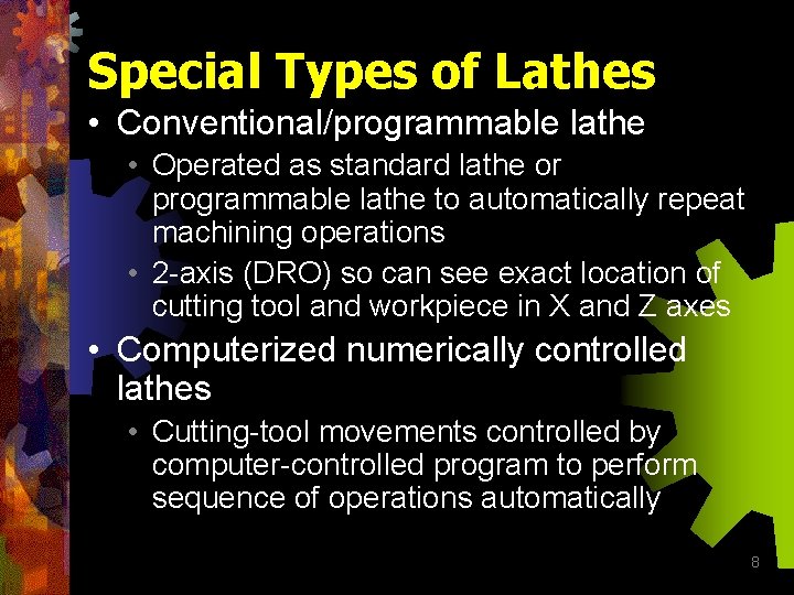 Special Types of Lathes • Conventional/programmable lathe • Operated as standard lathe or programmable