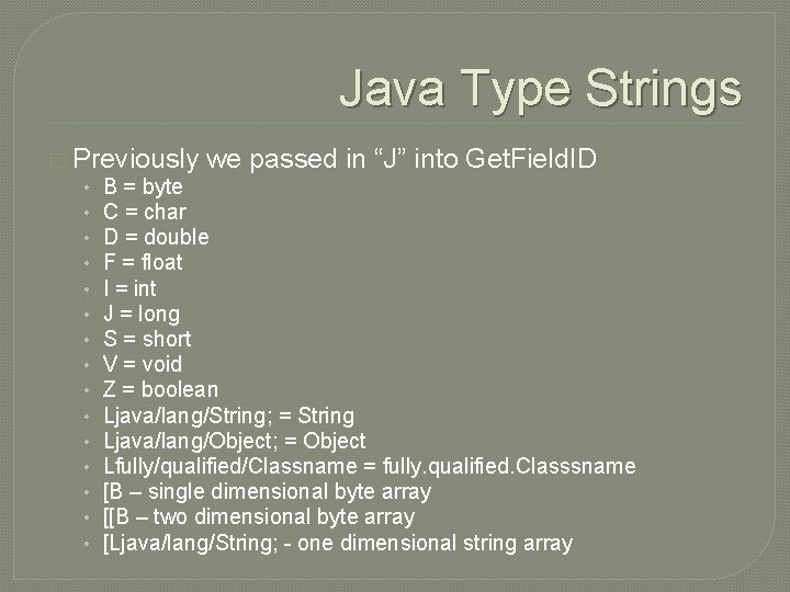 Java Type Strings � Previously we passed in “J” into Get. Field. ID •