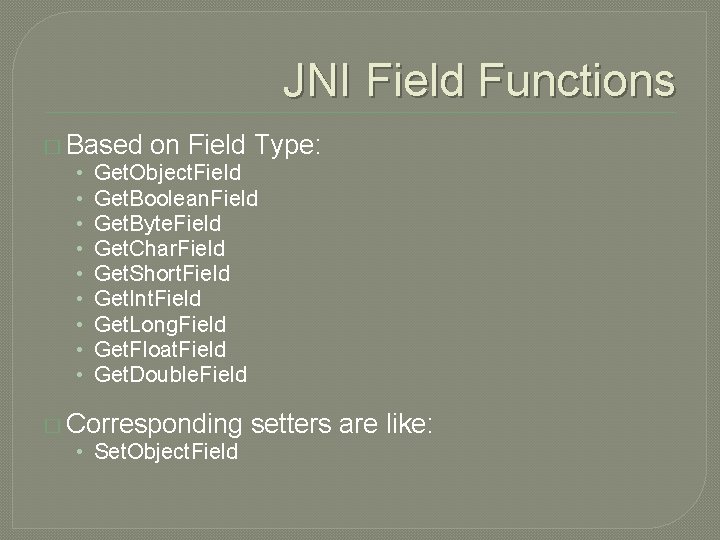 JNI Field Functions � Based on Field Type: • Get. Object. Field • Get.