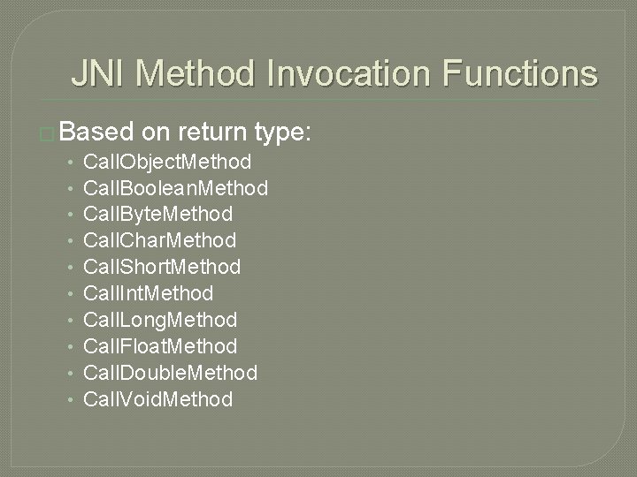 JNI Method Invocation Functions � Based on return type: • Call. Object. Method •