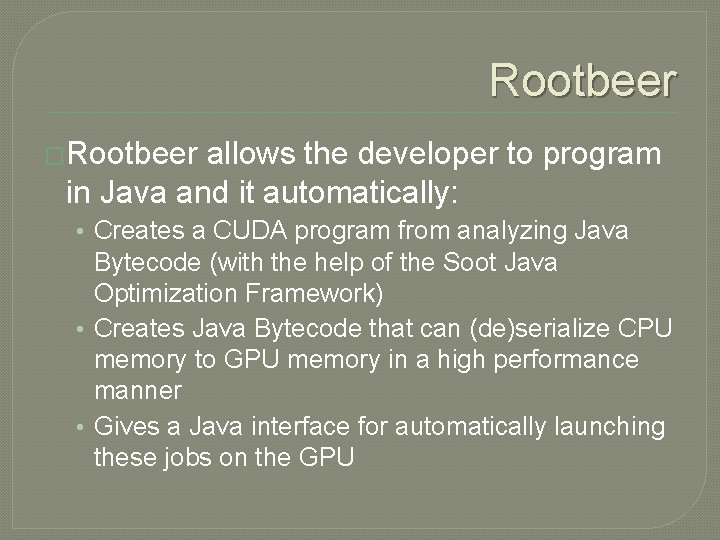 Rootbeer �Rootbeer allows the developer to program in Java and it automatically: • Creates