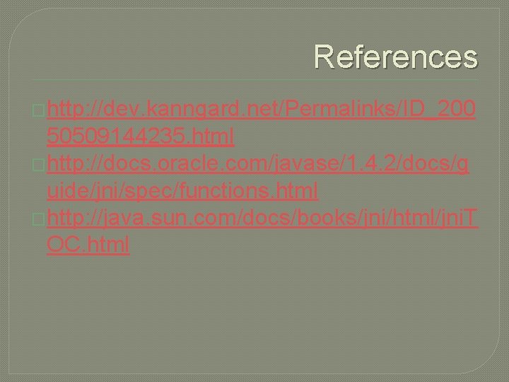 References �http: //dev. kanngard. net/Permalinks/ID_200 50509144235. html �http: //docs. oracle. com/javase/1. 4. 2/docs/g uide/jni/spec/functions.