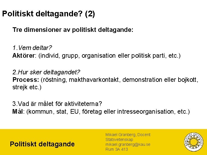 Politiskt deltagande? (2) Tre dimensioner av politiskt deltagande: 1. Vem deltar? Aktörer: (individ, grupp,