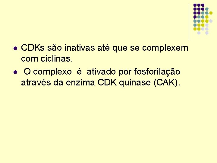 l l CDKs são inativas até que se complexem com ciclinas. O complexo é