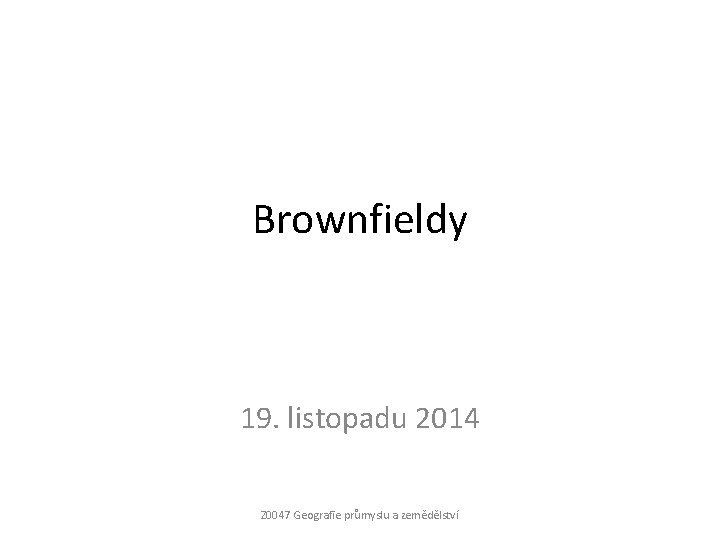 Brownfieldy 19. listopadu 2014 Z 0047 Geografie průmyslu a zemědělství 