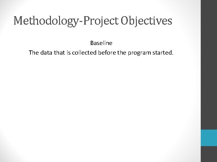 Methodology-Project Objectives Baseline The data that is collected before the program started. 