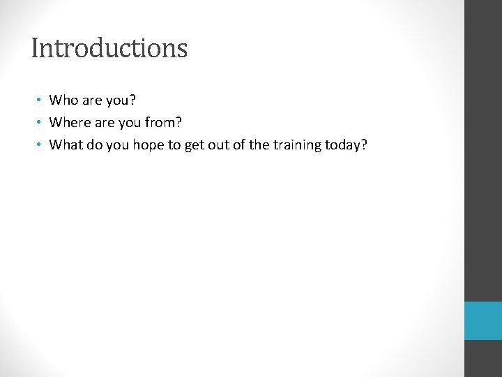 Introductions • Who are you? • Where are you from? • What do you