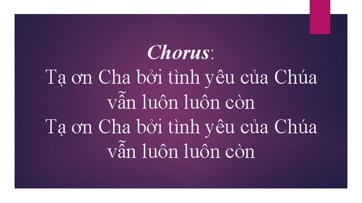 Chorus: Tạ ơn Cha bởi tình yêu của Chúa vẫn luôn còn 