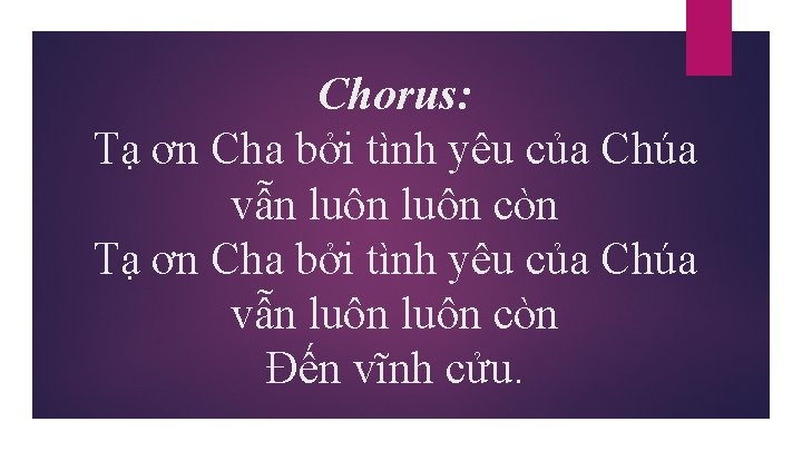 Chorus: Tạ ơn Cha bởi tình yêu của Chúa vẫn luôn còn Đến vĩnh