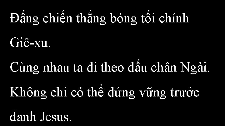 Đấng chiến thắng bóng tối chính Giê-xu. Cùng nhau ta đi theo dấu chân