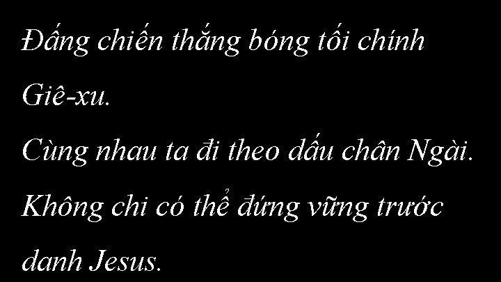 Đấng chiến thắng bóng tối chính Giê-xu. Cùng nhau ta đi theo dấu chân