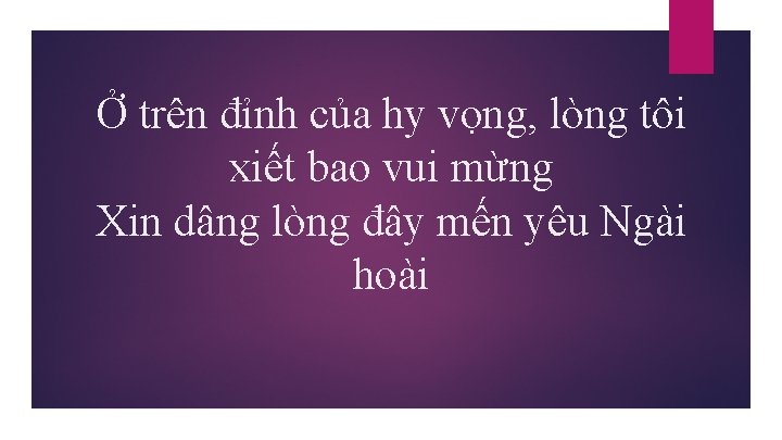 Ở trên đỉnh của hy vọng, lòng tôi xiết bao vui mừng Xin dâng