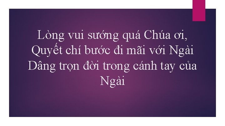 Lòng vui sướng quá Chúa ơi, Quyết chí bước đi mãi với Ngài Dâng