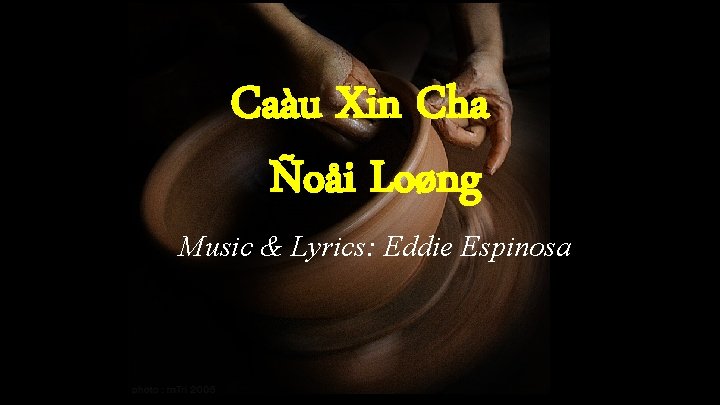Caàu Xin Cha Ñoåi Loøng Music & Lyrics: Eddie Espinosa 