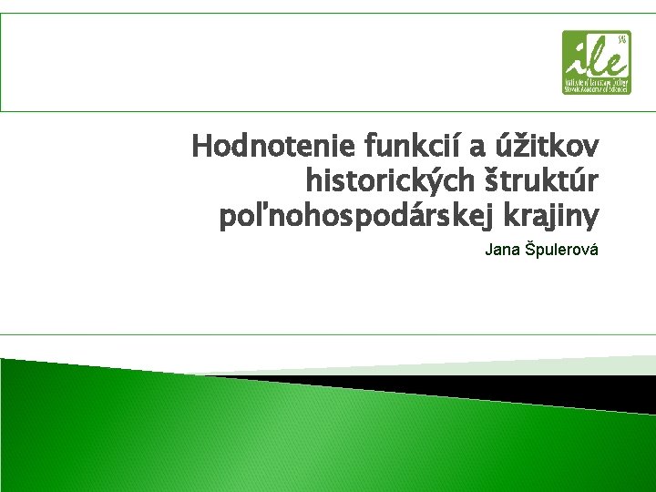 Hodnotenie funkcií a úžitkov historických štruktúr poľnohospodárskej krajiny Jana Špulerová Hodnotenie funkcií a úžitkov historických štruktúr poľnohospodárskej krajiny Jana Špulerová